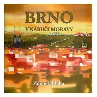 Brno v náruči Moravy - Zdeněk Bláha