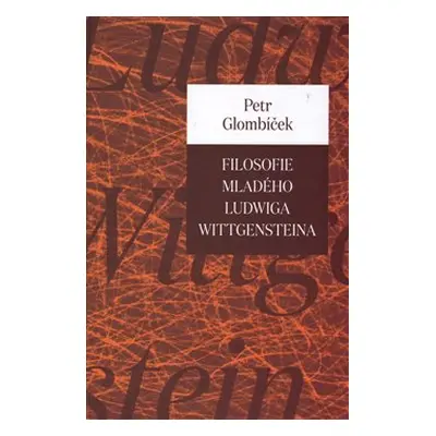 Filosofie mladého Ludwiga Wittgensteina - Petr Glombíček