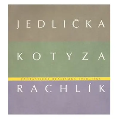 Fantastický realismus 1960 - 1966: Jan Jedlička - Vladivoj Kotyza - Mikuláš Rachlík - Jan Jedlič