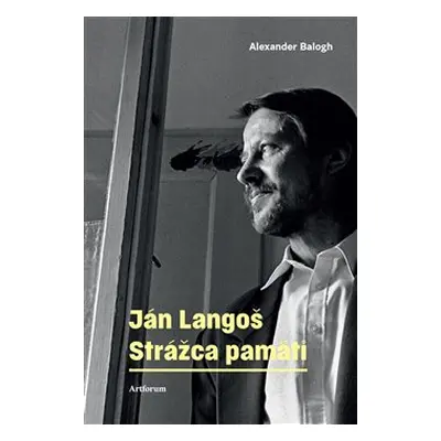 Ján Langoš. Strážca pamäti - Alexander Balogh