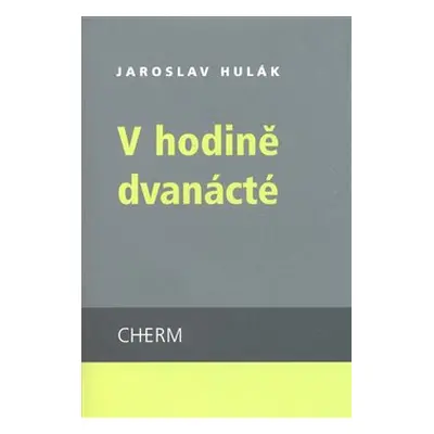 V hodině dvanácté - Jaroslav Hulák