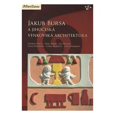 Jakub Bursa a jihočeská venkovská architektura - Ondřej Fibich, Pavel Hájek, Jan Müller, Ivana Ř