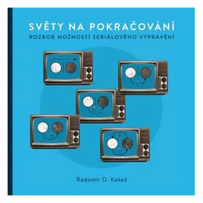 Světy na pokračování. Rozbor možností seriálového vyprávění - Radomír D. Kokeš