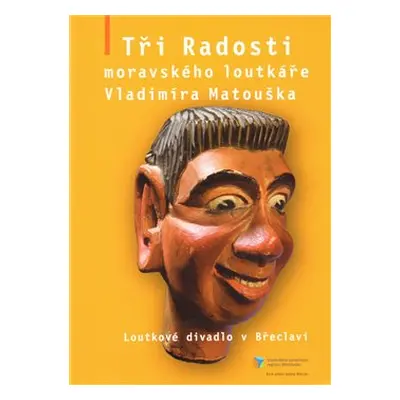 Tři Radosti moravského loutkáře Vladimíra Matouška - Jaroslav Blecha, Jiří Středa, Miroslav Mato