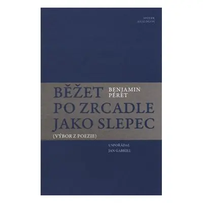 Běžet po zrcadle jako slepec - Benjamin Péret