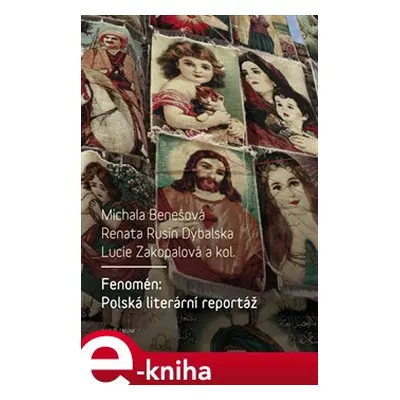 Fenomén: Polská literární reportáž - Michala Benešová, Renata Rusin Dybalska, Lucie Zakopalová, 