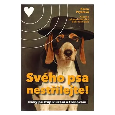 Svého psa nestřílejte - Karen Pryor