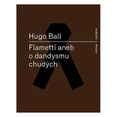 Flametti aneb O dandysmu chudých - Hugo Ball