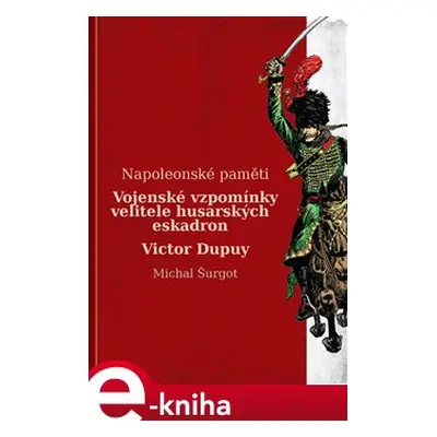 Vojenské vzpomínky velitele husarských eskadron - Victor Dupuy