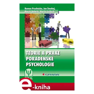 Teorie a praxe poradenské psychologie - Roman Procházka, Jan Šmahaj, Marek Kolařík, Martin Lečby