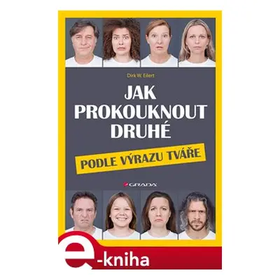 Jak prokouknout druhé podle výrazu tváře - Dirk W. Eilert