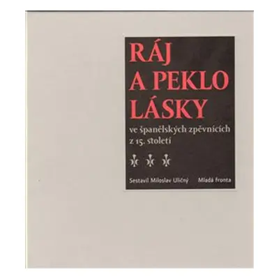 Ráj a peklo lásky ve španělských zpěvnících z 15. století - Miloslav Uličný