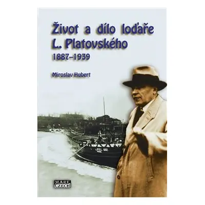 Život a dílo loďaře L. Platovského 1887–1939 - Miroslav Hubert