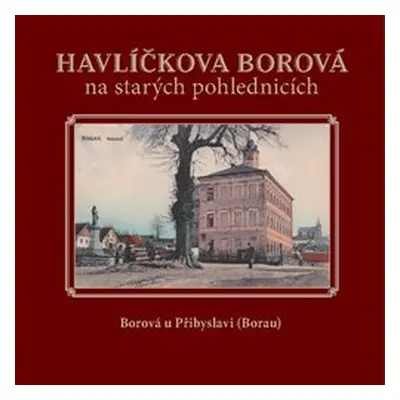 Havlíčkova Borová na starých pohlednicích - Milan Šustr, Karel Černý, Jaroslav Líbal