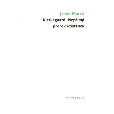 Kierkegaard. Nepřímý prorok existence - Jakub Marek