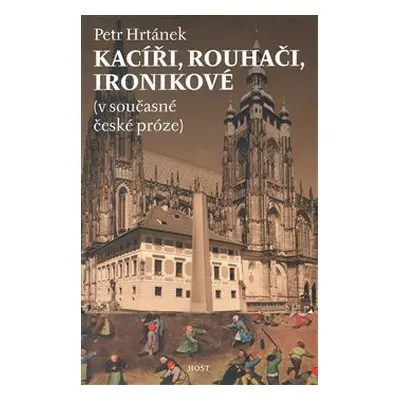 Kacíři, rouhači, ironikové (v současné české próze) - Petr Hrtánek