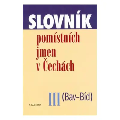 Slovník pomístních jmen v Čechách III. (Bav-Bíd) - Jana Matúšová