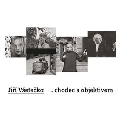 Jiří Všetečka ...chodec s objektivem - Jiří Všetečka