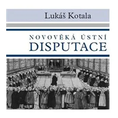 Novověká ústní disputace - Lukáš Kotala