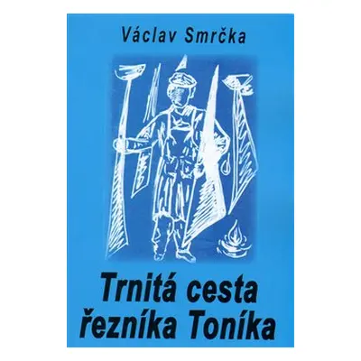 Trnitá cesta řezníka Toníka - Václav Smrčka