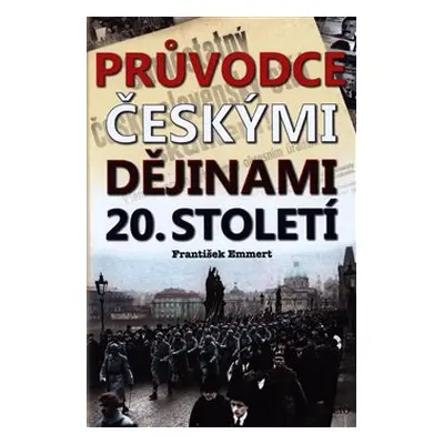 Průvodce českými dějinami 20. století - František Emmert