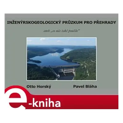 Inženýrskogeologický průzkum pro přehrady - Otto Horský, Pavel Bláha