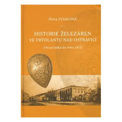 Historie železáren ve Frýdlantu nad Ostravicí - Petra Sysalová