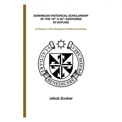 Dominican Historical Scholarship of the 19th & 20th Centuries in Outline - Jakub Zouhar