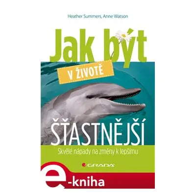 Jak být v životě šťastnější - Heather Summers, Anne Watson