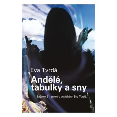 Andělé, tabulky a sny - Eva Tvrdá