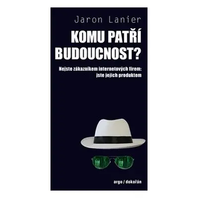 Komu patří budoucnost? - Jaron Lanier