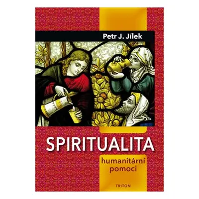 Spiritualita humanitární pomoci - Petr J. Jílek