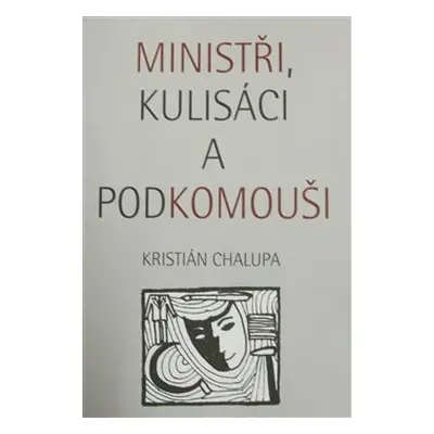 Ministři, kulisáci a podkomouši - Kristián Chalupa