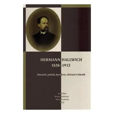 Hermann Hallwich 1838-1913 - Jan Kilián, Robert Rebitsch, Milan Svoboda