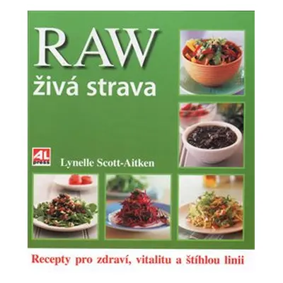 RAW živá strava - recepty pro zdraví, vitalitu a štíhlou linii - Aitken Lynelle Scott