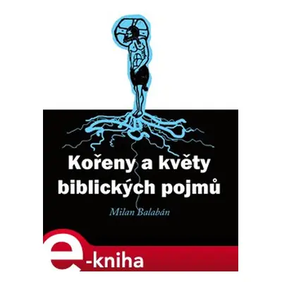 Kořeny a květy biblických pojmů - Milan Balabán