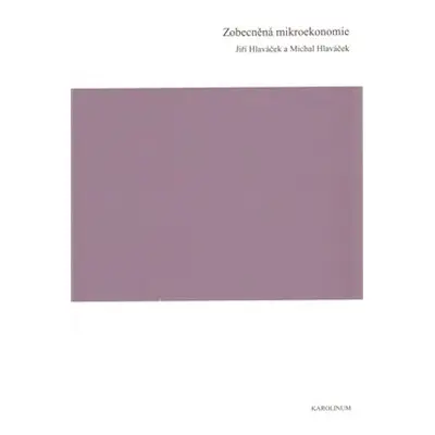 Zobecněná mikroekonomie - Jiří Hlaváček, Michal Hlaváček