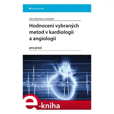 Hodnocení vybraných metod v kardiologii a angiologii pro praxi - Věra Adámková, kol.