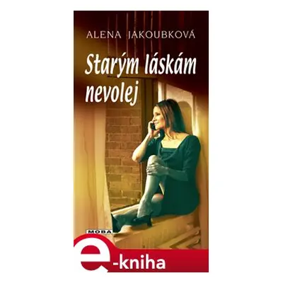 Starým láskám nevolej - Alena Jakoubková