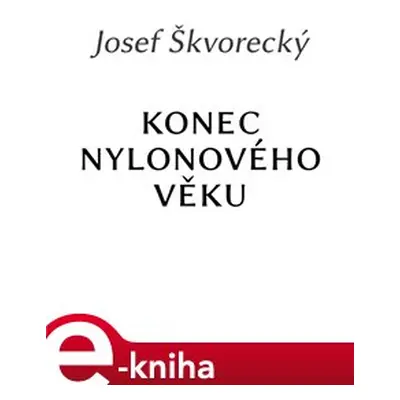 Konec nylonového věku - Josef Škvorecký