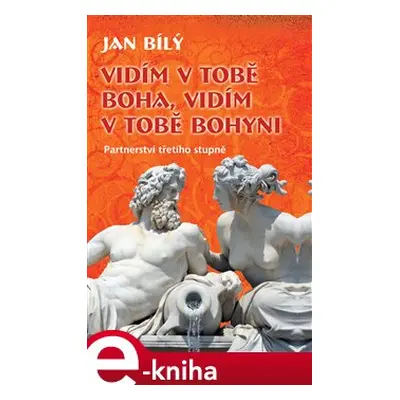 Vidím v tobě Boha, vidím v tobě Bohyni - Jan Bílý