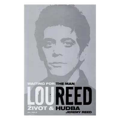 Lou Reed: Waiting for the Man. Život a hudba - Jeremy Reed - Nakladatelství 65. pole