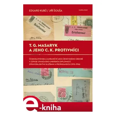 T. G. Masaryk a jeho c.k. protivníci - Eduard Kubů, Jiří Šouša