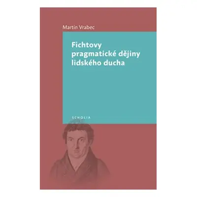 Fichtovy pragmatické dějiny lidského ducha - Martin Vrabec