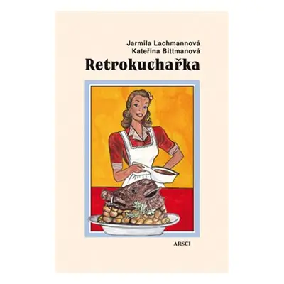 Retrokuchařka - Jarmila Lachmannová, Kateřina Bittmanová