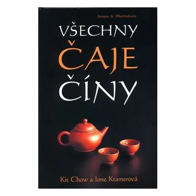 Všechny čaje Číny - Kit Chow, Ione Kramerová