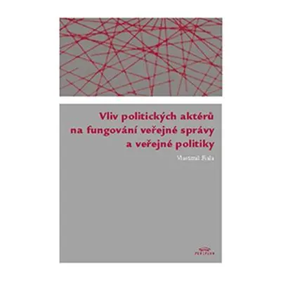 Vliv politických aktérů na fungování veřejné správy a veřejné politiky - Vlastimil Fiala