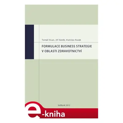 Formulace business strategie v oblasti zdravotnictví - Jiří Vaněk, Tomáš Vican, Vratislav Kozák