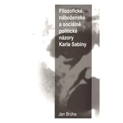 Filozofické, náboženské a sociálně politické názory Karla Sabiny - Jan Brůha