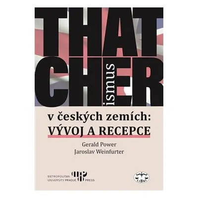 Thatcherismus v českých zemích - Gerald Power, Jaroslav Weinfurter